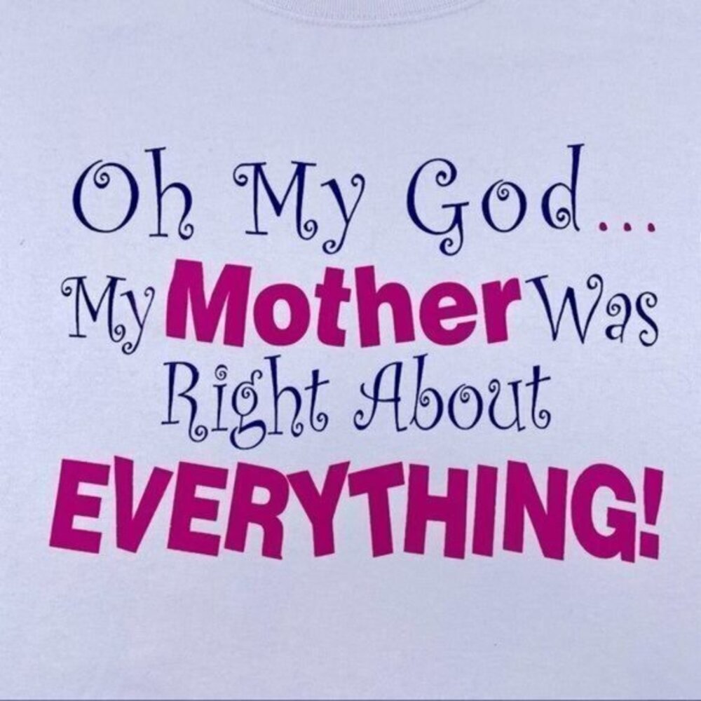 My Mother Was Right About Everything Tee SIZE M